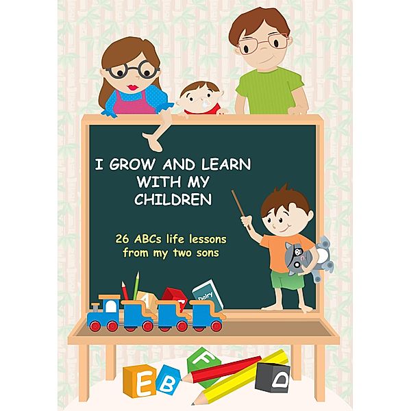 I Grow and Learn with My Children: 26 ABCs life lessons from my two sons / Tao Chih Hsing, Peter Tao