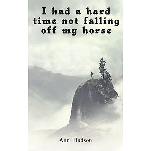 I had a hard time not falling off my horse, Ann Hudson