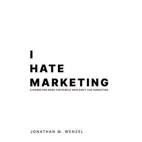 I Hate Marketing, Jonathan M. Wenzel