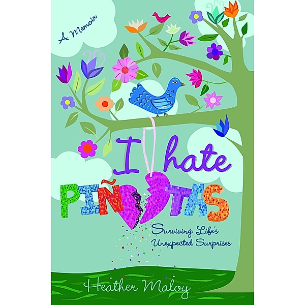 I Hate Pinatas: Surviving Life's Unexpected Surprises / Heather Maloy, Heather Maloy