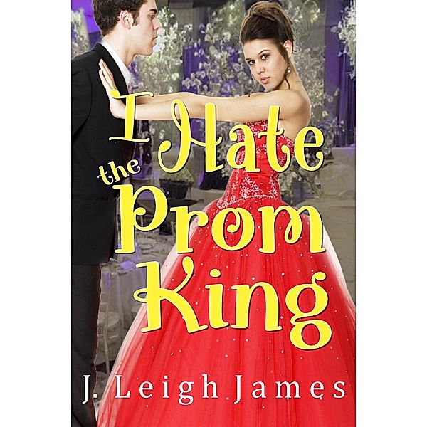 I Hate the Prom King (I Hate Prom, #1) / I Hate Prom, J. Leigh James