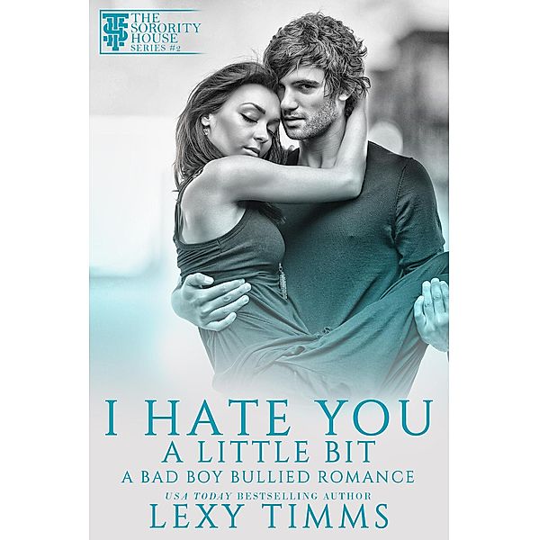 I Hate You A Little Bit (A Bad Boy Bullied Romance, #2) / A Bad Boy Bullied Romance, Lexy Timms