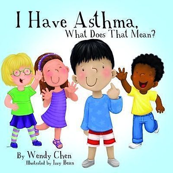 I Have Asthma, What Does That Mean? / Wendy Chen Books, Wendy Chen