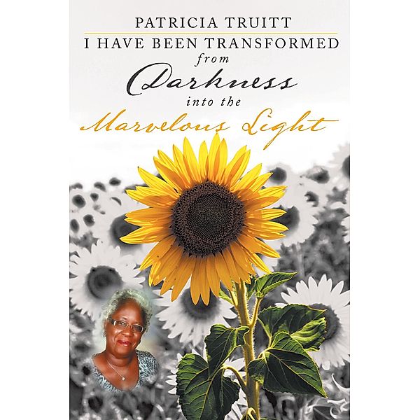 I Have Been Transformed from Darkness into the Marvelous Light, Patricia Truitt