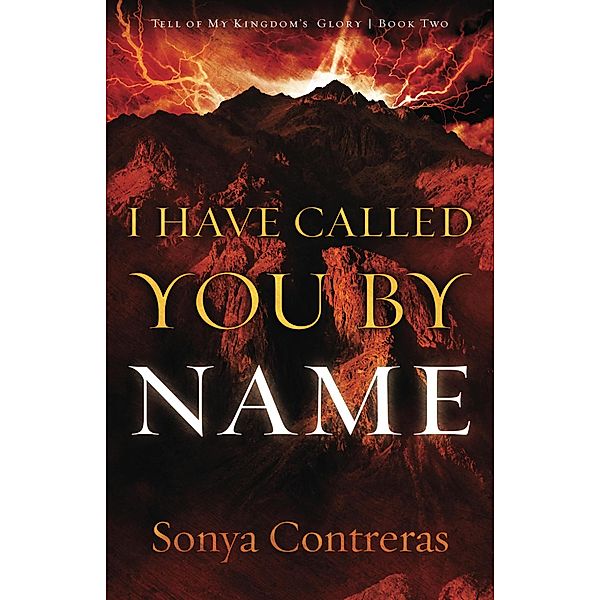 I Have Called You by Name (Tell of My Kingdom's Glory, #2) / Tell of My Kingdom's Glory, Sonya Contreras