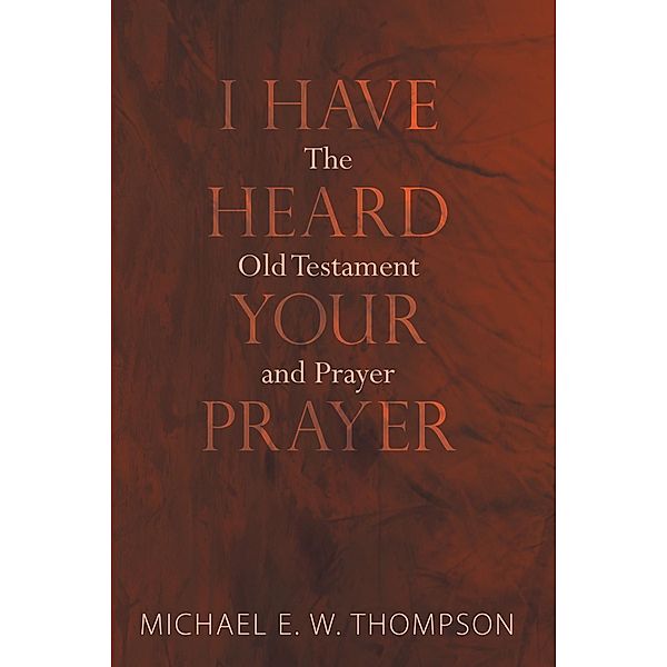 I Have Heard Your Prayer, Michael E. W. Thompson