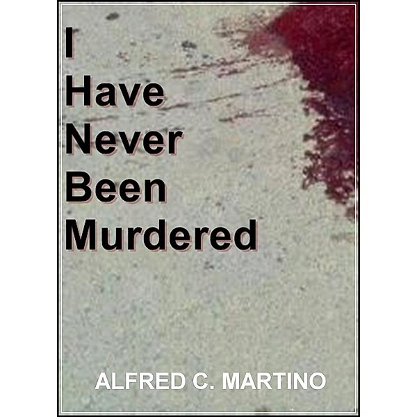 I Have Never Been Murdered, Alfred C Martino