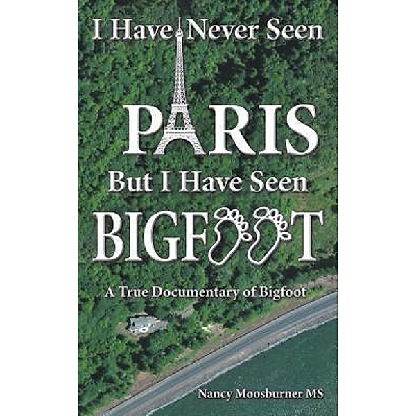 I Have Never Seen Paris but I Have Seen Bigfoot, Nancy Moosburner