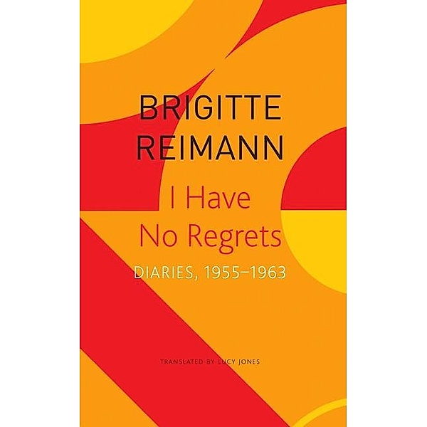 I Have No Regrets - Diaries, 1955-1963, Brigitte Reimann, Lucy Jones