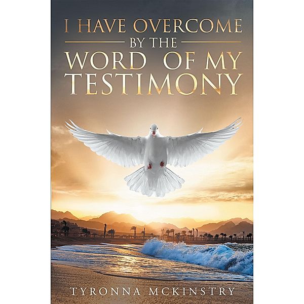 I Have Overcome by the Word of my Testimony, Tyronna McKinstry