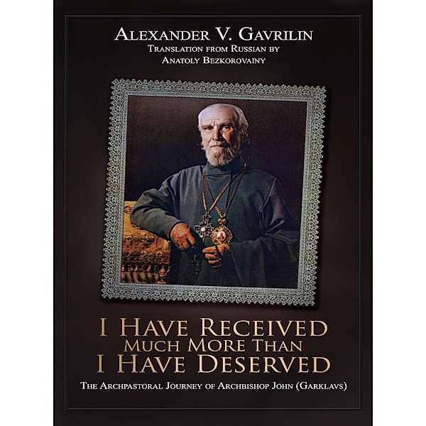 I Have Received Much More Than I Have Deserved, Alexander V. Gavrilin