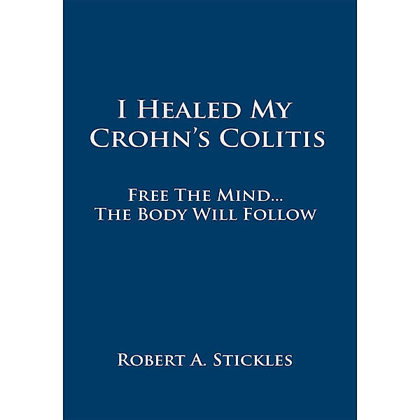 I Healed My Crohn's Colitis, Robert A. Stickles