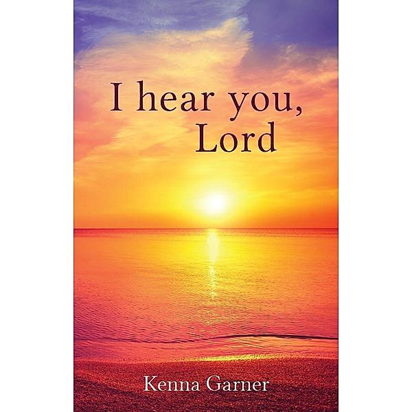 I hear you, Lord / Gatekeeper Press, Kenna Garner