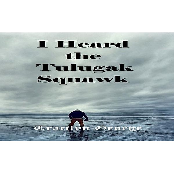 I Heard the Tulugak Squawk, Tracilyn George