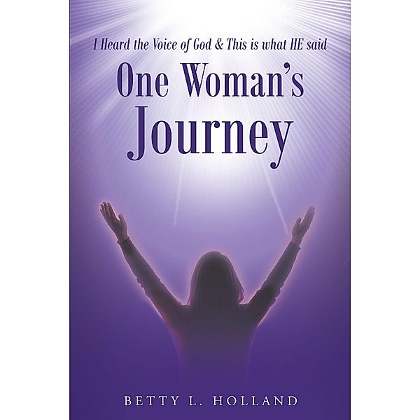 I Heard the Voice of God & This is what HE said, Betty L. Holland