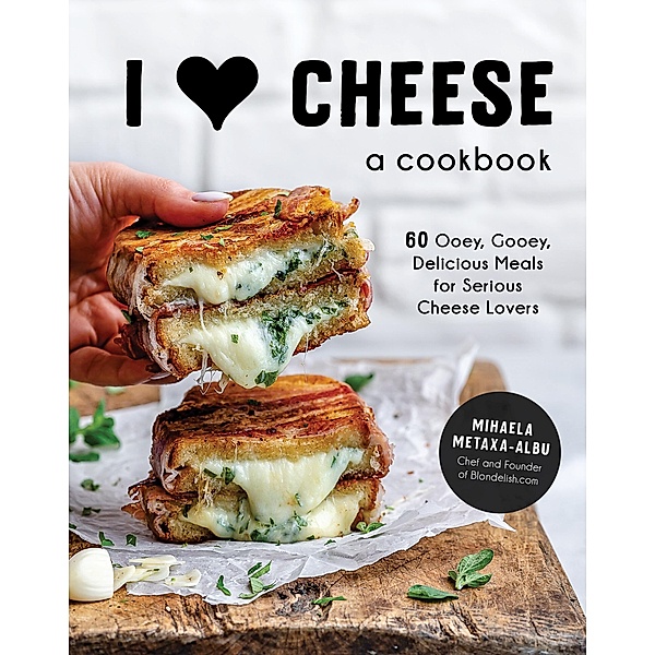 I Heart Cheese: A Cookbook, Mihaela Metaxa-Albu