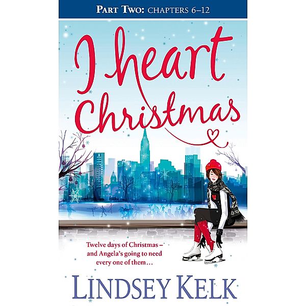 I Heart Christmas (Part Two: Chapters 6-12) / I Heart Series Bd.6, Lindsey Kelk