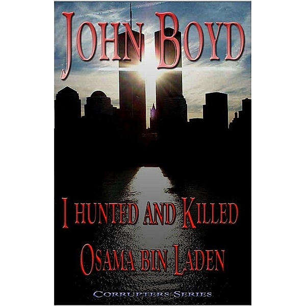 I Hunted and Killed Osama bin Laden / John Boyd, John Boyd