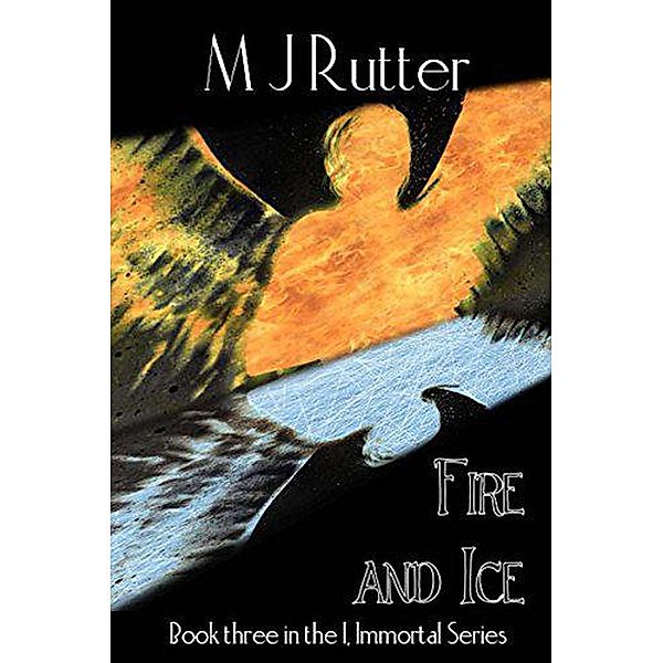 I, Immortal the Series, Book 3, Fire and Ice, M J Rutter