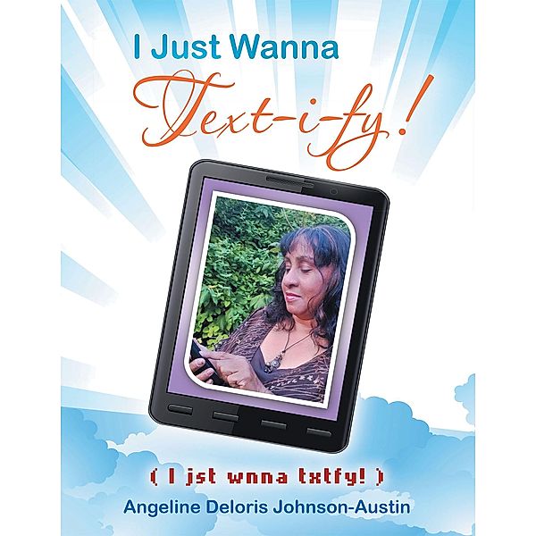 I Just Wanna Text-I-Fy!, Angeline Deloris Johnson-Austin