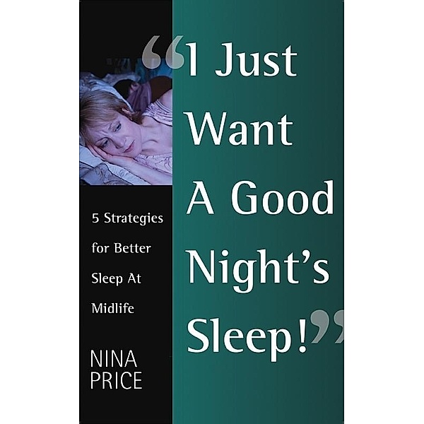 I Just Want a Good Night's Sleep! 5 Strategies for Better Sleep at Midlife., Nina Price