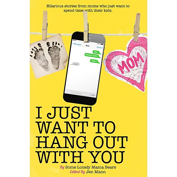 I Just Want to Hang Out With You (I Just Want to Pee Alone, #7) / I Just Want to Pee Alone, Jen Mann, Kim Bongiorno, Ava Mallory, Galit Breen, Suzanne Fleet, Nanea Hoffman