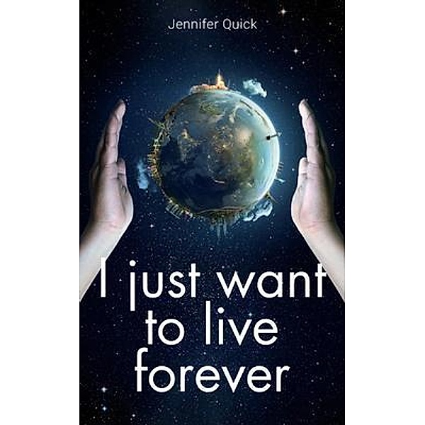 I just want to live forever, Jennifer Quick