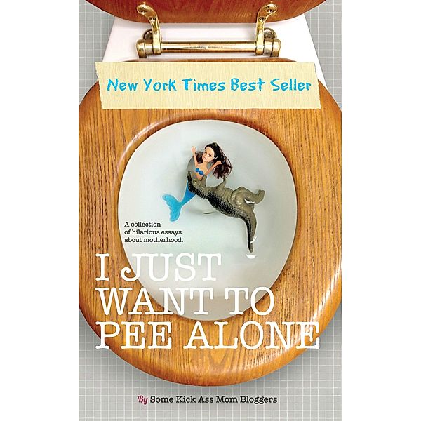 I Just Want to PEE Alone / I Just Want to Pee Alone, Jen Mann, Patti Ford, Karen Alpert, Susan Mclean, Tara of You Know it Happens at Your House Too, Kim Bongiorno, Julianna W. Miner, Bethany Thies