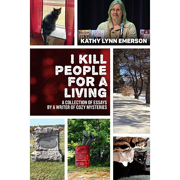 I Kill People For A  Living: A Collection of Essays by a Writer of Cozy Mysteries, KATHY LYNN EMERSON