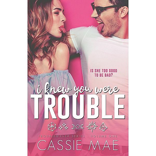 I Knew You Were Trouble (Troublemaker Series, #1) / Troublemaker Series, Cassie Mae