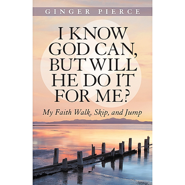 I Know God Can, but Will He Do It for Me?, Ginger Pierce