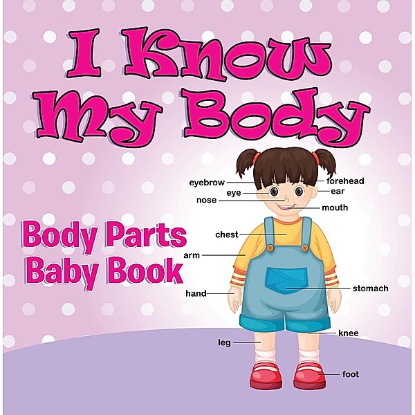 I Know My Body: Body Parts Baby Book / Speedy Publishing LLC, Speedy Publishing LLC