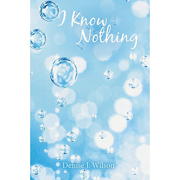 I Know Nothing, Denise J. Wilson