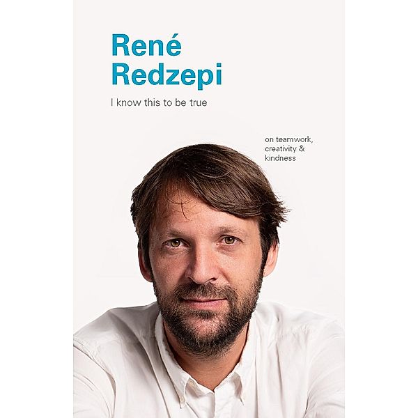 I Know This to Be True: Rene Redzepi / I Know This to Be True, Geoff Blackwell, Ruth Hobday