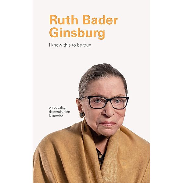 I Know This to Be True: Ruth Bader Ginsburg / I Know This to be True, Geoff Blackwell, Ruth Hobday