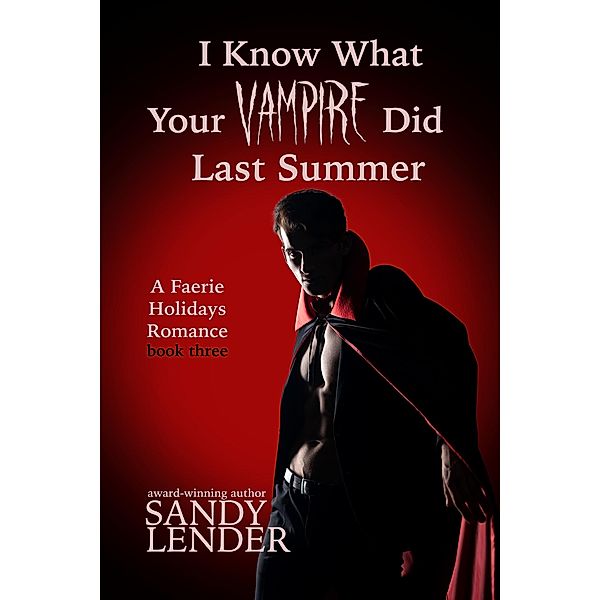 I Know What Your Vampire Did Last Summer (The Faerie Holiday Series, #3) / The Faerie Holiday Series, Sandy Lender