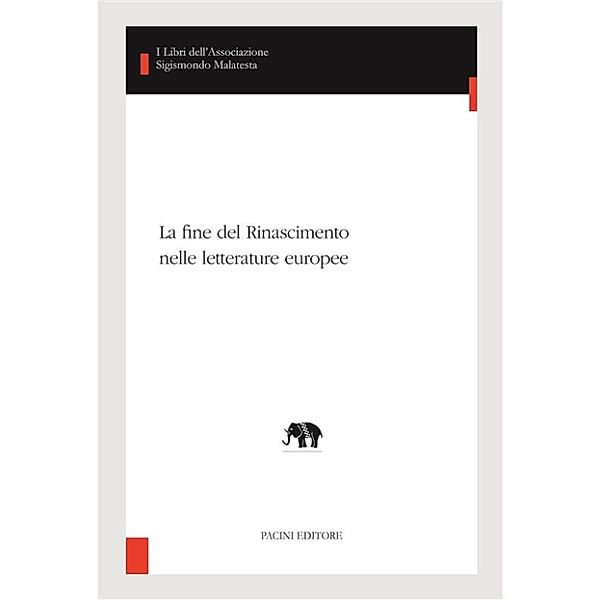 I libri dell’Associazione Sigismondo Malatesta - Studi di letterature comparate: La fine del Rinascimento nelle letterature europee, Marco Lombardi, Antonio Gargano, Sergio Zatti, Gilberto Sacerdoti, Silvia Bigliazzi, Andrea Battistini, Benedetta Papasogli, Mercedes Blanco, Michel Magnien, Vincenzo Farinella