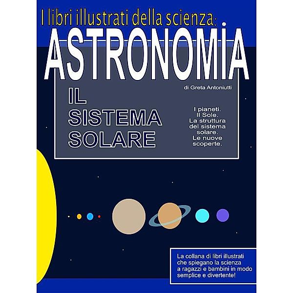 I libri illustrati della scienza: Astronomia. Il sistema solare., Greta Antoniutti