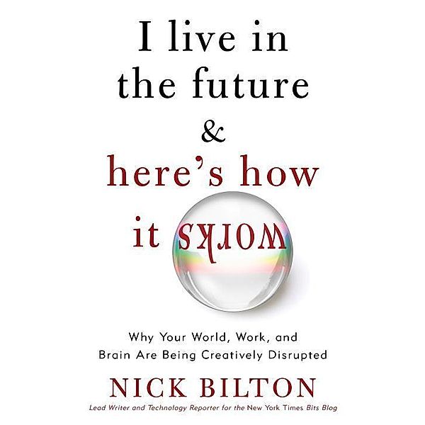 I Live in the Future & Here's How It Works, Nick Bilton