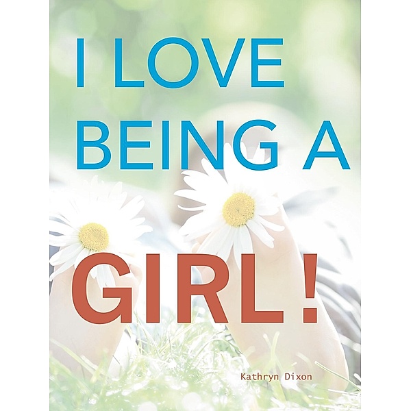 I Love Being a Girl / Bellagio Press, Kathryn Dixon