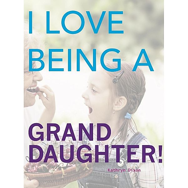 I Love Being a Granddaughter, Kathryn Dixon