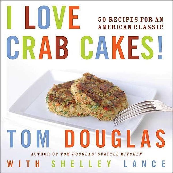 I Love Crab Cakes!, Tom Douglas, Shelley Lance