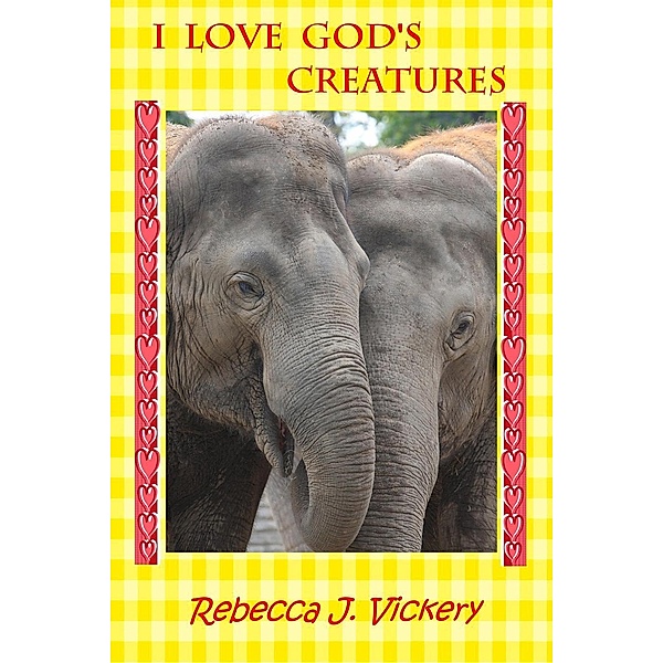 I Love God's Creatures, Rebecca J. Vickery