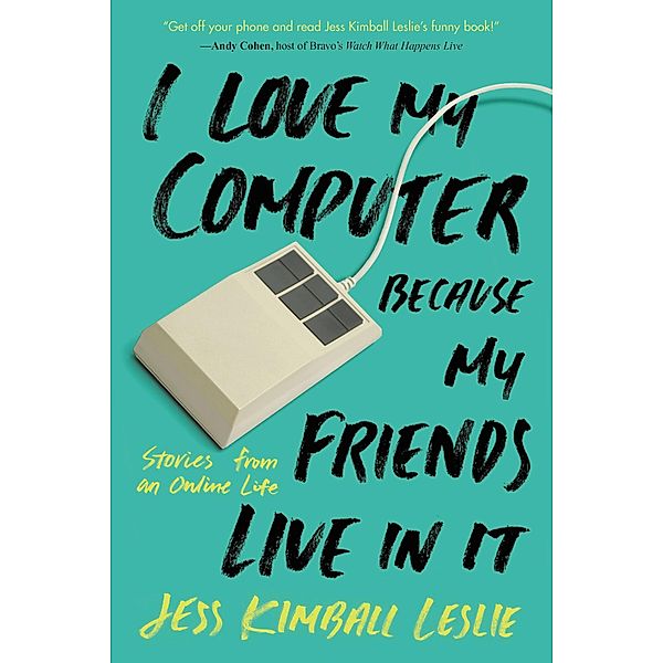 I Love My Computer Because My Friends Live in It, Jess Kimball Leslie