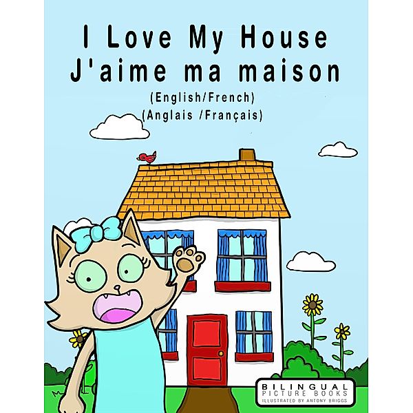 I Love my House - J'aime ma Maison - English/French - Anglais/Français - Dual Language (Bilingual Picture Books) / Bilingual Picture Books, Bilingual Picture Books