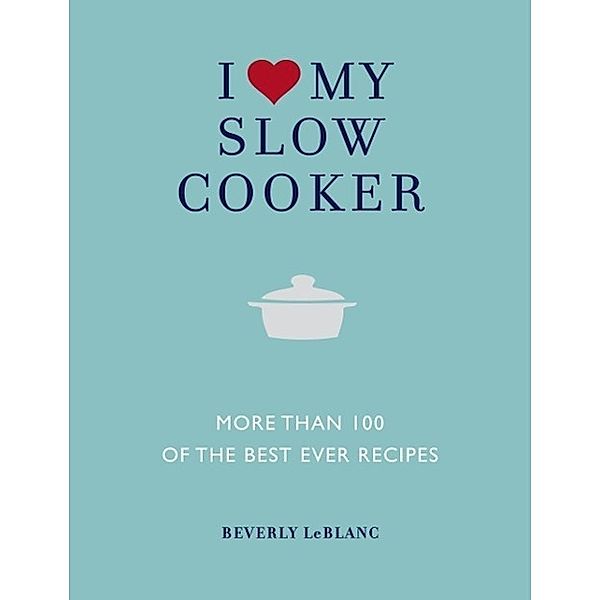 I Love My Slow Cooker, Beverley Le Blanc