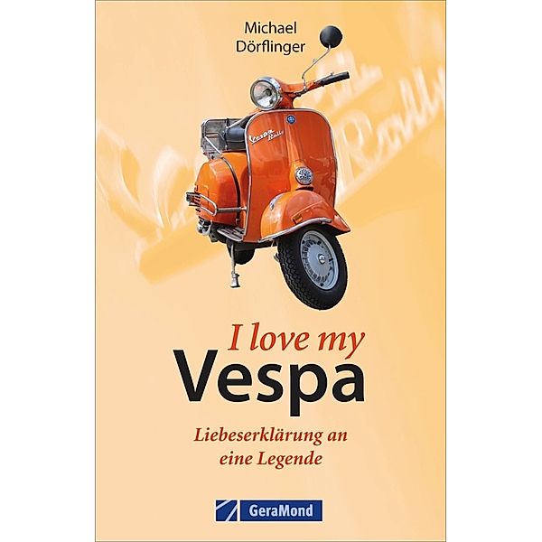 I love my Vespa - Liebeserklärung an eine Legende, Michael Dörflinger