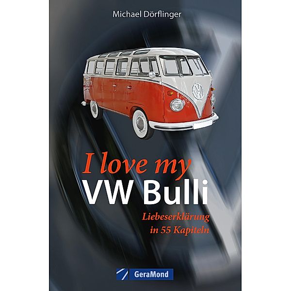 I love my VW-Bulli - Liebeserklärung an eine Legende, Michael Dörflinger