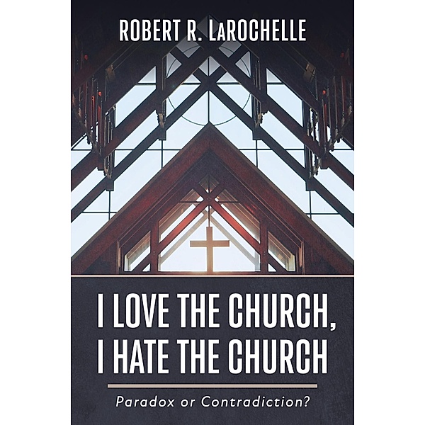 I Love the Church, I Hate the Church, Robert R. Larochelle