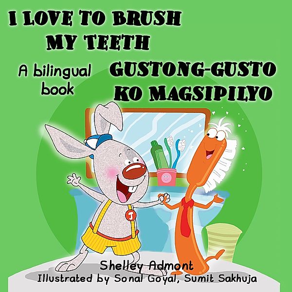 I Love to Brush My Teeth Gustong-gusto ko Magsipilyo (English Tagalog Book for Kids) / English Tagalog Bilingual Collection, Shelley Admont, S. A. Publishing